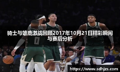 骑士与雄鹿激战回顾2017年10月21日精彩瞬间与赛后分析